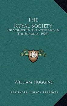 Paperback The Royal Society: Or Science In The State And In The Schools (1906) Book