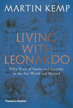 Hardcover Living with Leonardo: Fifty Years of Sanity and Insanity in the Art World and Beyond Book