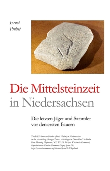 Die Mittelsteinzeit in Niedersachsen: Die letzten Jäger und Sammler vor den ersten Bauern (Bücher von Ernst Probst über die Steinzeit)