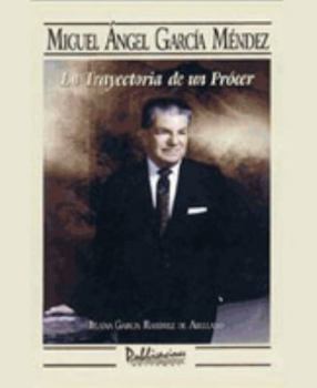La Trayectoria de Un Procer: Miguel Angel Garcia Mendez