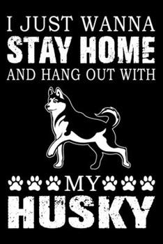 I Just Wanna Stay Home And Hang Out With My Husky: Notebook Gifts For Dog Lovers, Siberian Husky Journal Notebook Best Gifts For Who Love Husky Dog Notebook Blank Lined Ruled Journal 6"x9" 100 Pages