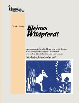 Paperback Kleines Wildpferd!: Abenteuermärchen für kleine und große Kinder nach dem gleichnamigen Theaterstück. Mit sieben Linolschnitten und vier Liedern. Kind [German] Book