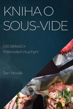 Paperback Kniha o Sous-Vide: Od základ&#367; k mistrovství v kuchyni [Czech] Book