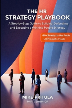 Paperback The HR Strategy Playbook: A Step-by-Step Guide to Building, Defending, and Executing a Winning People Strategy Book