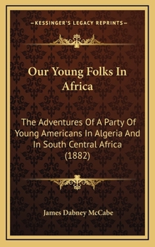 Our Young Folks in Africa: The Adventures of a Party of Young Americans in Algeria and in South Central Africa - Book #2 of the Our Young Folks Abroad