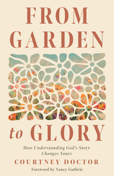 Paperback From Garden to Glory: How Understanding God's Story Changes Yours Book