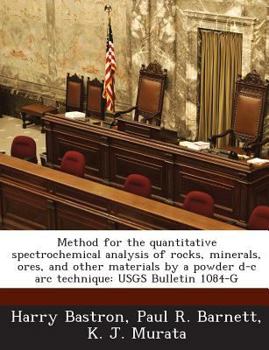 Paperback Method for the Quantitative Spectrochemical Analysis of Rocks, Minerals, Ores, and Other Materials by a Powder D-C ARC Technique: Usgs Bulletin 1084-G Book