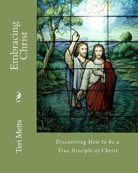 Paperback Embracing Christ: Discovering How to be a True Disciple of Christ Book