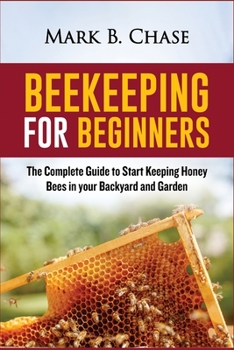 Paperback Beekeeping for Beginners: The Complete Guide to Start Keeping Honey Bees in your Backyard and Garden Book