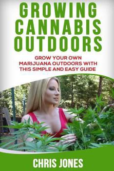 Paperback Growing Cannabis Outdoors: Grow your Own Marijuana Outdoors with this Simple and Easy Guide Book