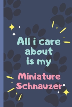 Paperback All I Care About Is My Miniature Schnauzer - Notebook: signed Notebook/Journal Book to Write in, (6" x 9"), 120 Pages Book