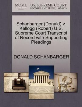 Paperback Schanbarger (Donald) V. Kellogg (Robert) U.S. Supreme Court Transcript of Record with Supporting Pleadings Book