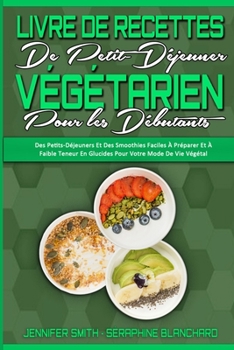 Livre De Recettes De Petit-Déjeuner Végétarien Pour Les Débutants: Des Petits-Déjeuners Et Des Smoothies Faciles À Préparer Et À Faible Teneur En ... Beginners) (French Version)