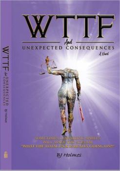 Paperback WTTF and Unexpected Consequences: Sometimes, Low-Vibing Spirits Will Make You Scream, What the Total F*CK Is Really Going On? Book