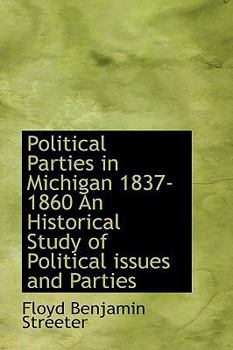 Paperback Political Parties in Michigan 1837-1860 an Historical Study of Political Issues and Parties Book