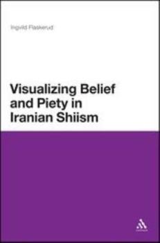 Hardcover Visualizing Belief and Piety in Iranian Shiism Book