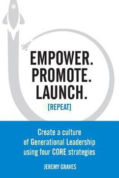 Paperback Empower. Promote. Launch. [Repeat]: Create a culture of Generational Leadership using four CORE strategies Book