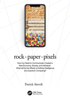 Paperback Rock - Paper - Pixels: How Our Need to Communicate Created a New Economy, Society, and Individual: What Will Be the Effects of Artificial Intelligence Book
