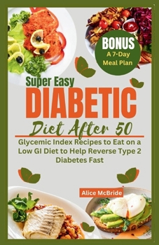 Paperback Super Easy Diabetic Diet After 50: The Ultimate Cookbook on Glycemic Index Recipes to Eat on a Low GI Diet to Help Reverse Type 2 Diabetes Fast Book