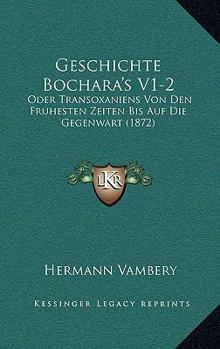 Paperback Geschichte Bochara's V1-2: Oder Transoxaniens Von Den Fruhesten Zeiten Bis Auf Die Gegenwart (1872) [German] Book