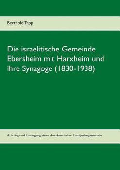 Paperback Die israelitische Gemeinde Ebersheim mit Harxheim und ihre Synagoge (1830-1938): Aufstieg und Untergang einer rheinhessischen Landjudengemeinde [German] Book