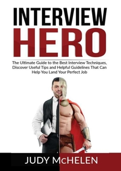 Paperback Interview Hero: The Ultimate Guide to the Best Interview Techniques, Discover Useful Tips and Helpful Guidelines That Can Help You Lan Book