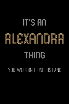 Paperback It's An Alexandra Thing, You Wouldn't Understand: Personalized Journal With Name 6X9 Blank Lined Customized Gift Notebook For Alexandra Book