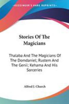 Stories of the Magicians: Thalaba and the Magicians of the Domdaniel, Rustem and the Genii, Kehama and his Sorceries by Alfred J. Church (Hardcover)