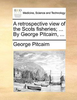 Paperback A Retrospective View of the Scots Fisheries; ... by George Pitcairn, ... Book