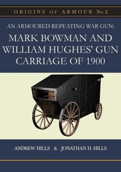 An Armoured Repeating War Gun: Mark Bowman and William Hughes’ Gun Carriage of 1900 (Origins of Armour)