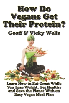 Paperback How Do Vegans Get Their Protein? (B&W): Learn How to Eat Great While You Lose Weight, Get Healthy and Save the Planet With an Easy Vegan Diet Plan Book