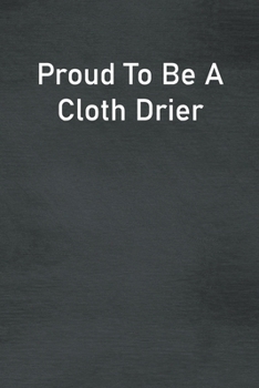 Paperback Proud To Be A Cloth Drier: Lined Notebook For Men, Women And Co Workers Book