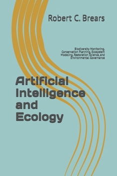 Artificial Intelligence and Ecology: Biodiversity Monitoring, Conservation Planning, Ecosystem Modeling, Restoration Science, and Environmental Governance