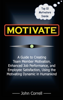 Paperback Motivate: How to use Powerful Performance Motivators to apply the SECRET to creating Team Member Motivation, Enhanced Job Perfor Book