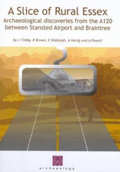 Hardcover A Slice of Rural Essex: Recent Archaeological Discoveries from the A120 Between Stansted Airport and Braintree [With CDROM] Book