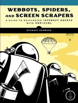 Paperback Webbots, Spiders, and Screen Scrapers: A Guide to Developing Internet Agents with PHP/Curl Book