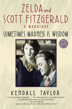 Sometimes Madness Is Wisdom: Zelda and Scott Fitzgerald: A Marriage