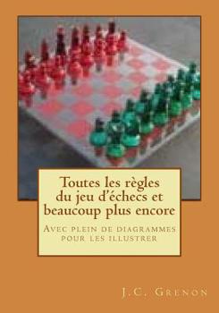 Paperback Toutes les regles du jeu d'echecs et beaucoup plus encore: Avec plein de diagrammes pour les illustrer [French] Book