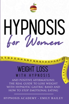 Paperback Hypnosis for Women: Lose Weight With Hypnosis And Positive Affirmations; The Real Guide To Lose Weight With Hypnotic Gastric Band And How Book