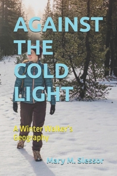 AGAINST THE COLD LIGHT: A Winter Walker’s Geography