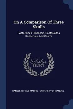 Paperback On A Comparison Of Three Skulls: Castoroides Ohioensis, Castoroides Kansensis, And Castor Book