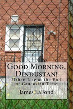 Paperback Good Morning, Dindustan!: Urban Life at the End of Caucasian Time Book