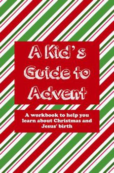 Paperback A Kid's Guide to Advent: A worbook to help you learn about Christmas and Jesus' birth (A Kid's Guide to Christianity Series) Book