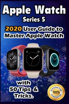 Paperback Apple Watch Series 5: 2020 User Guide to Master Apple Watch with 50 Tips &Tricks . Book