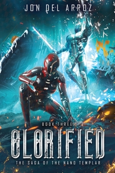 Glorified - Book #3 of the Saga of the Nano Templar