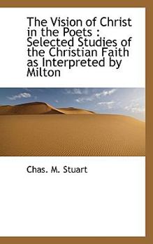 Paperback The Vision of Christ in the Poets: Selected Studies of the Christian Faith as Interpreted by Milton Book