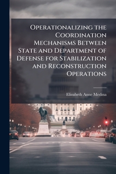 Paperback Operationalizing the Coordination Mechanisms Between State and Department of Defense for Stabilization and Reconstruction Operations Book