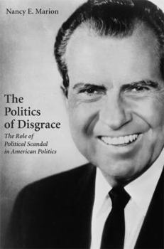 Hardcover The Politics of Disgrace: The Role of Political Scandal in American Politics Book