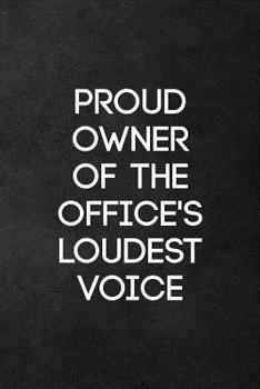 Proud Owner of Office's Loudest Voice: Blank Lined Journal Notebook for the Office, Funny Sarcastic Gag Gift for Coworker, Boss, Employees - 115 Pages (6x9)