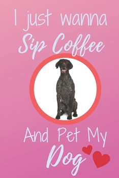 Paperback I Just Wanna Sip Coffee And Pet My Dog - Notebook German Shorthaired Pointer Dog: signed Notebook/Journal Book to Write in, (6 x 9), 120 Pages Book